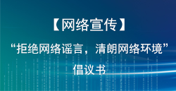 【網(wǎng)絡(luò)宣傳】“拒絕網(wǎng)絡(luò)謠言，清朗網(wǎng)絡(luò)環(huán)境”倡議書(shū)